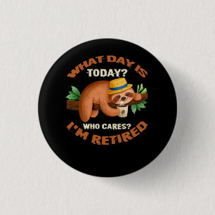 What Day Is Today Who Cares I'm Retired Funny Reti 3 Cm Round Badge