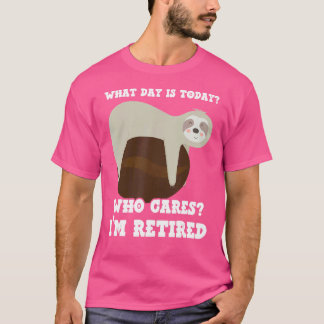 What Day Is Today Who Cares I'm Retired Sloth  Cof T-Shirt