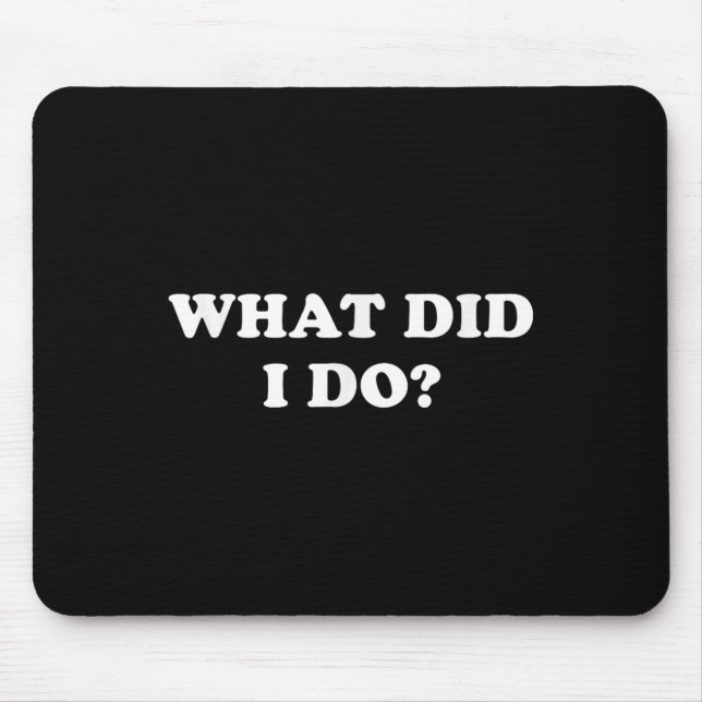 What Did I Do_ Funny, Jokes, Sarcastic  Mouse Mat (Front)