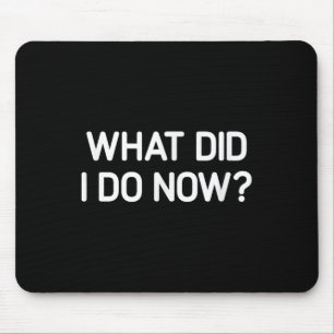 What Did I Do Now, Funny, Jokes, Sarcastic  Mouse Mat