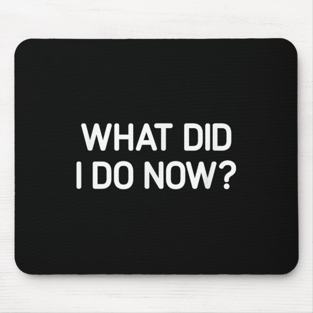 What Did I Do Now, Funny, Jokes, Sarcastic  Mouse Mat (Front)