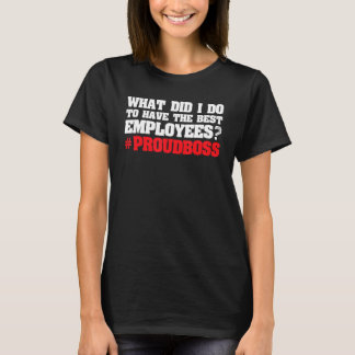 what did I do to have employees employees boss T-Shirt