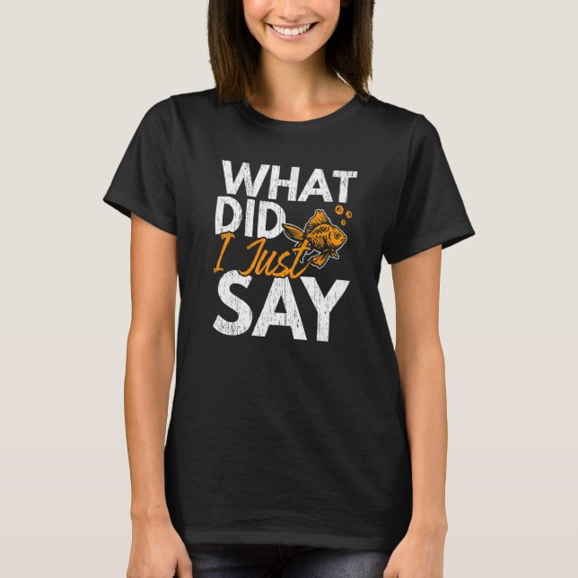 What Did I Just Say Fish Aquarist Fishkeeping Gold T-Shirt (Front)