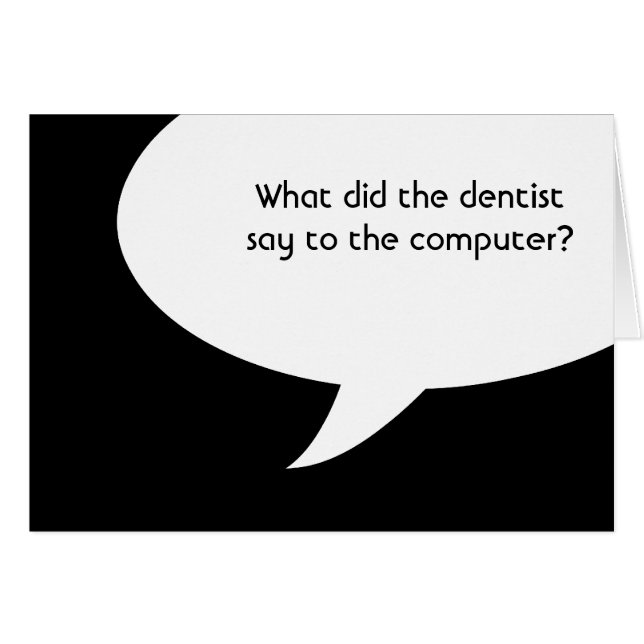 What did the dentist say to the computer? (Front Horizontal)