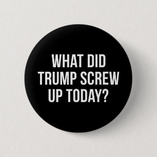 What Did Trump Screw Up Today -  6 Cm Round Badge