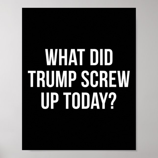 What Did Trump Screw Up Today -  Poster (Front)