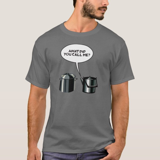 What Did You Call Me? T-Shirt (Front)