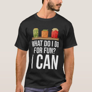 what do I do for fun I can can T-Shirt