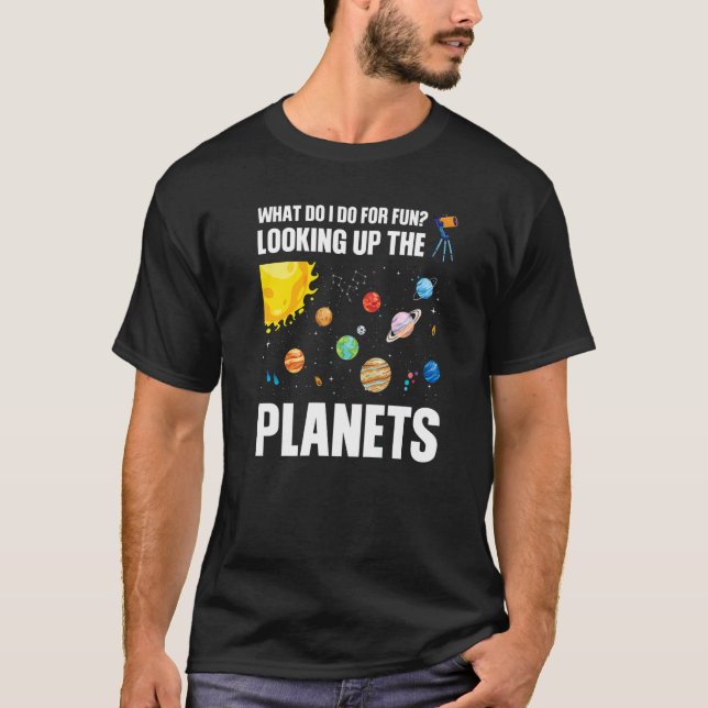 what do I do for fun looking up the planets planet T-Shirt (Front)