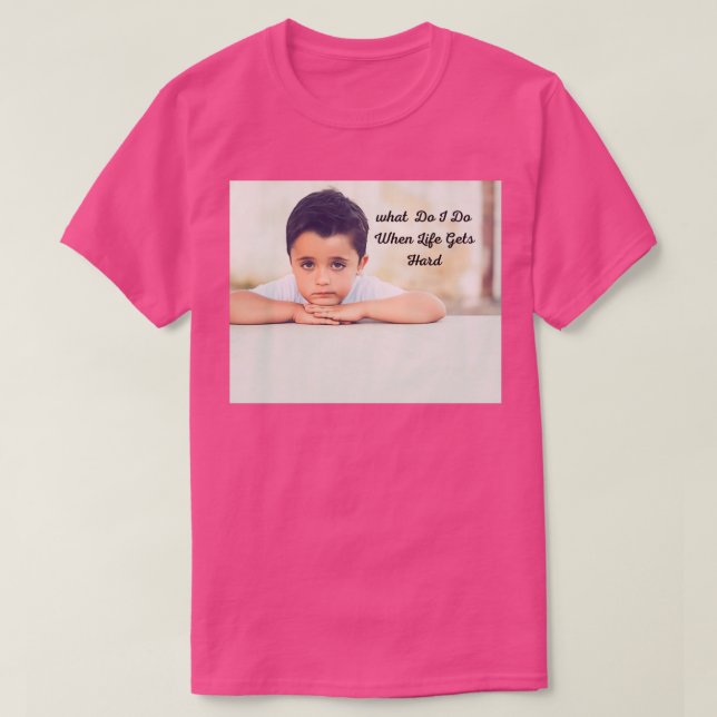 What Do I Do When Life Gets Hard T-Shirt (Design Front)