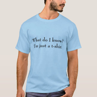 What do I know? T-Shirt