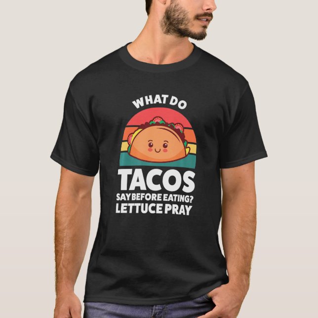 what do tacos say before eating lettuce pray tacos T-Shirt (Front)