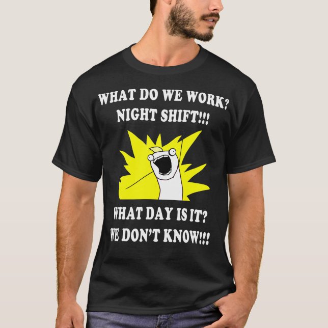 WHAT DO WE WORK NIGHT SHIFT  3rd SHIFT FUNNY T-Shirt (Front)