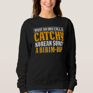 What Do You Call A Catchy Korean Song A Bibim Bop Sweatshirt