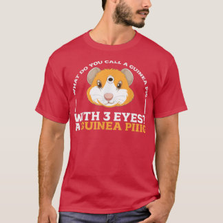 What Do You Call A Guinea Pig With 3 Eyes Guinea L T-Shirt