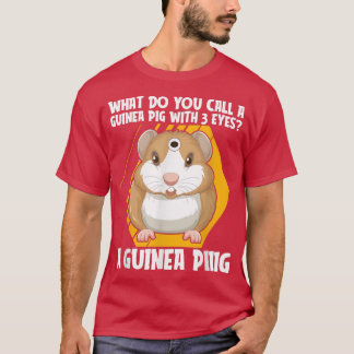 What Do You Call A Guinea Pig With 3 Eyes Guinea L T-Shirt