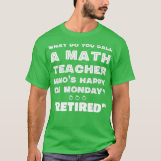 What Do You Call A Happy Math Teacher On Monday Re T-Shirt