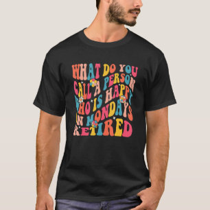 What Do You Call a Person Who Is Happy on Monday R T-Shirt