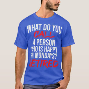 What Do You Call A Person Who Is Happy On Mondays  T-Shirt