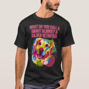 What Do You Call a Smart Blonde Golden Retriever T-Shirt