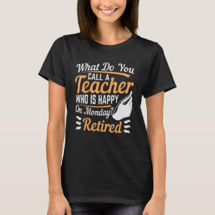 What Do You Call A Teacher Who Is Happy On Monday  T-Shirt
