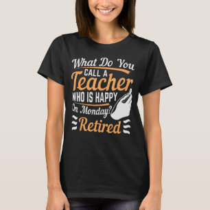 What Do You Call A Teacher Who Is Happy On Monday T-Shirt