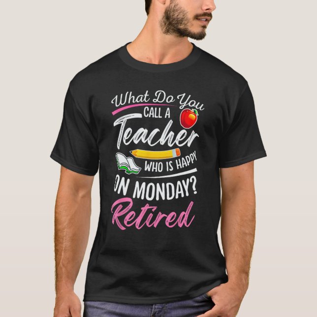 What Do You Call A Teacher Who Is Happy On Monday T-Shirt (Front)
