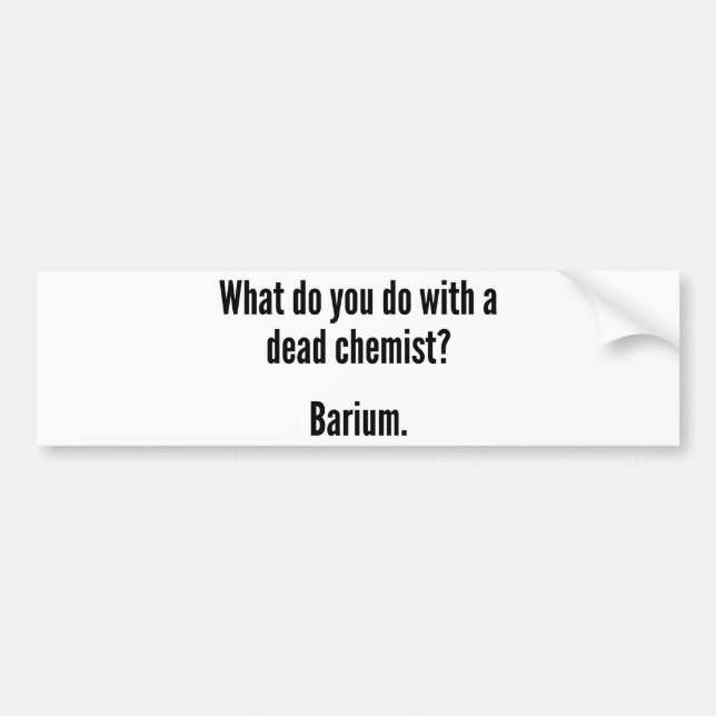 What Do You Do With A Dead Chemist? Barium Bumper Sticker (Front)