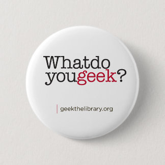 What do you geek? 6 cm round badge