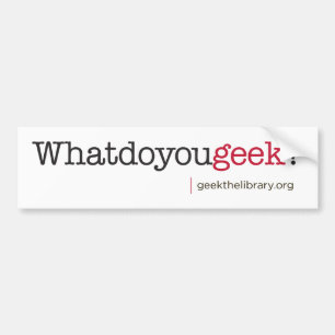 What do you geek? bumper sticker
