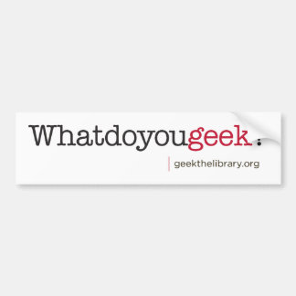 What do you geek? bumper sticker