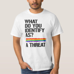 What do you identify as? A threat. T-Shirt