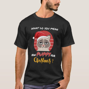 What Do You Mean New Puppy Grumpy Funny Cat Christ T-Shirt