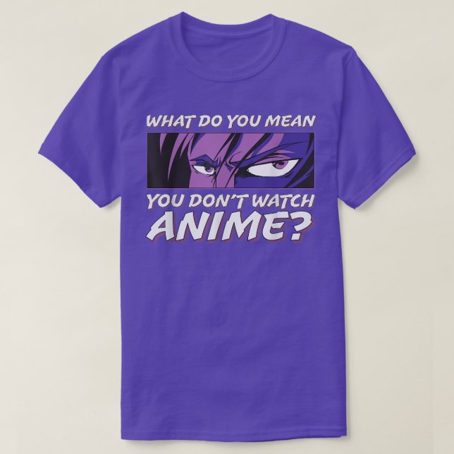 What Do You Mean You Don't Watch Anime l Anime Boy T-Shirt (Design Front)