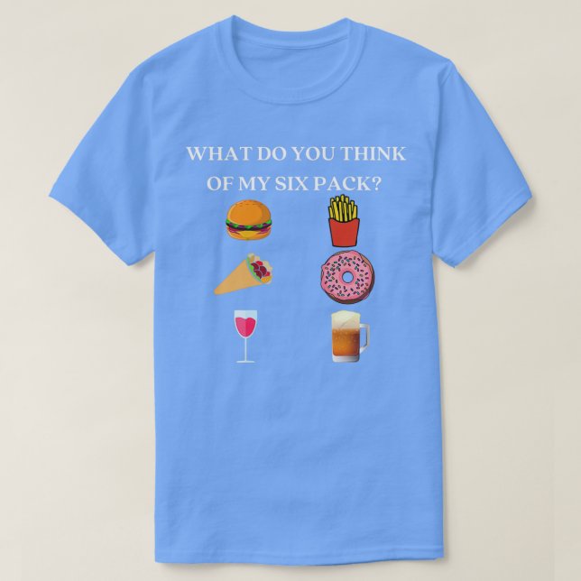 WHAT DO YOU THINK OF MY SIX PACK T-Shirt (Design Front)