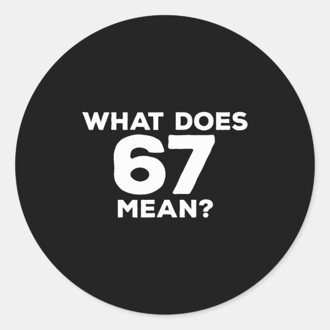 What Does 67 Mean Funny Six Seven Meme  Classic Round Sticker (Front)
