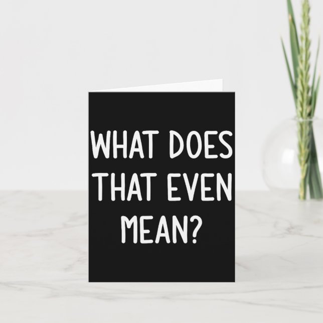 What Does That Even Mean, Funny, Joke, Sarcastic,  Card (Front)