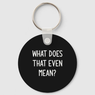 What Does That Even Mean, Funny, Joke, Sarcastic, Key Ring