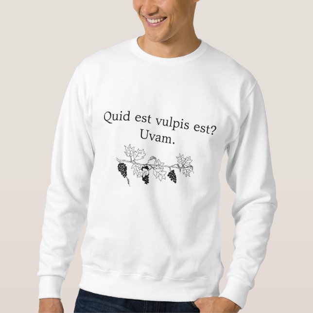What does the fox say?  Sour grapes. Sweatshirt (Front)