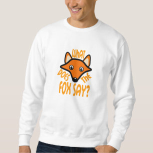 What Does the Fox Say Sweatshirt