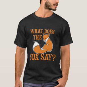 What Does The Fox Say? T-Shirt