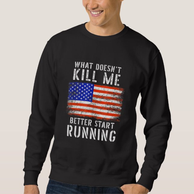 What Doesnt Kill Me Better Start Running Usa Patri Sweatshirt (Front)
