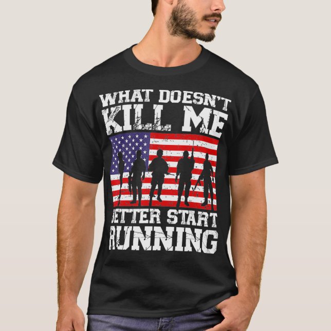 What Doesn't Kill Me Better Start Running USA Vete T-Shirt (Front)