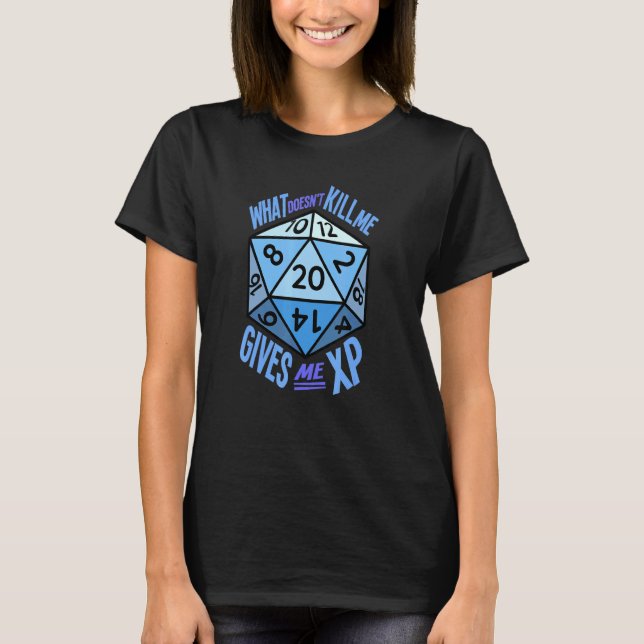 What Doesnt Kill Me Gives Me Xp Fantasy Rpg D20 Di T-Shirt (Front)