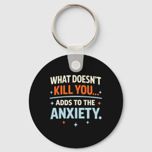 What Doesn't Kill You Adds To The Anxiety Funny Ir Key Ring