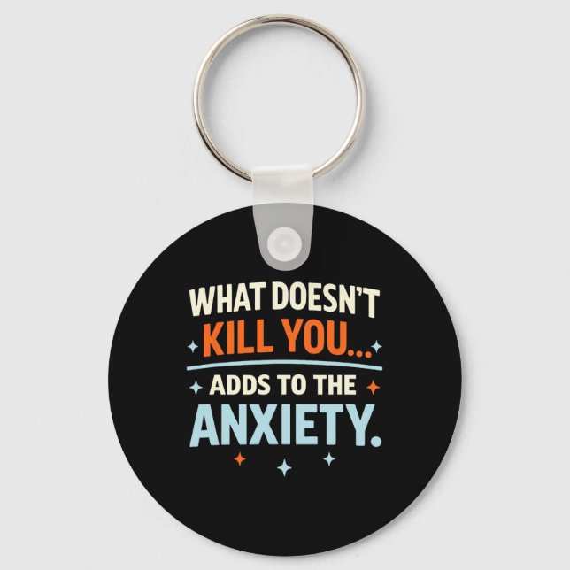 What Doesn't Kill You Adds To The Anxiety Funny Ir Key Ring (Front)