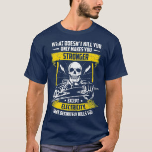 What Doesnt Kill You Electricity - Electrician T-Shirt