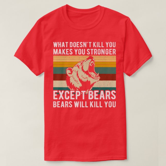 What Doesn't Kill You Except Bears Funny Bear Hunt T-Shirt (Design Front)