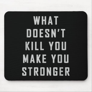 What Doesn't Kill You Make You Stronger Motivation Mouse Mat