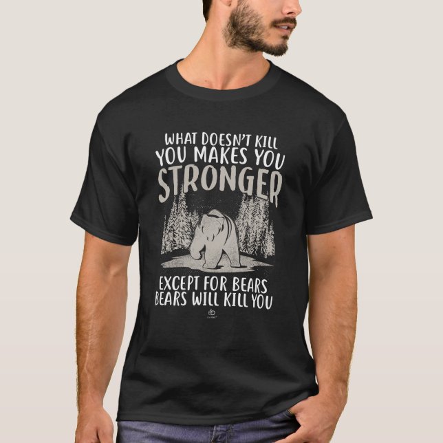 what doesn't kill you makes you stronger bear gift T-Shirt (Front)